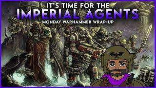 Imperial Agents are coming! | Monday Warhammer Wrap-Up