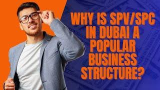 Why is SPVSPC in Dubai a Popular Business Structure?