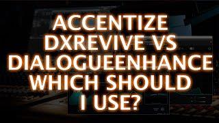 Accentize dxRevive And DialogueEnhance - Which Should I Use?