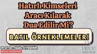 Hatırlı Kimseleri Aracı Kılarak Dua Edilir Mi? Batıl Örneklemeler!