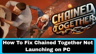 How To Fix Chained Together Not Launching on PC | Fix Chained Together Won't Launch on PC