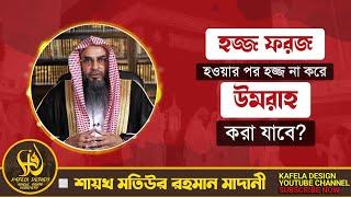 হজ্জ ফরজ হওয়ার পর হজ্জ না করে উমরাহ করা যাবে? || শায়খ মতিউর রহমান মাদানী