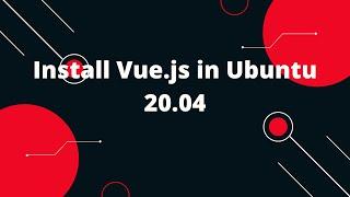 Install Vue.js in Ubuntu 20.04