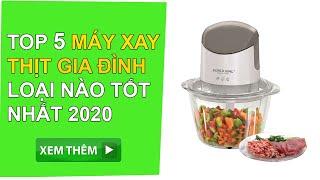 Top 5 Máy Xay Thịt Gia Đình Loại Nào Tốt Nhất Hiện Nay 2020