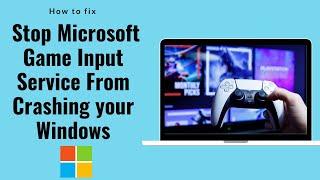 How To Fix Stop Microsoft Game Input Service From Crashing Your Windows (2024)