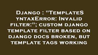 Django : "TemplateSyntaxError: Invalid filter:"; custom django template filter based on django docs