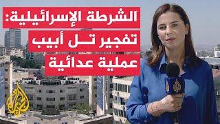 الشرطة الإسرائيلية: تفجير أمس في تل أبيب عملية عدائية والمنفذ وصل كما يبدو من منطقة نابلس