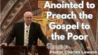 Anointed to Preach the Gospel to the Poor - Pastor Charles Lawson Sermon