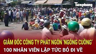 Bản tin thời sự: Giám đốc công ty đập bàn, phát ngôn ‘ngông cuồng’, 100 nhân viên lập tức đi về