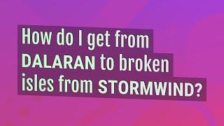 How do I get from Dalaran to broken isles from Stormwind?