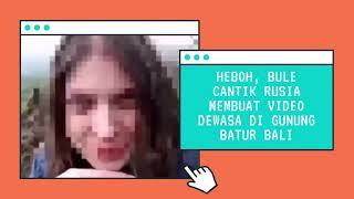 BIKIN HEBOH, BULE CANTIK RUSIA MEMBUAT VIDEO DEWASA DI GUNUNG BATUR BALI