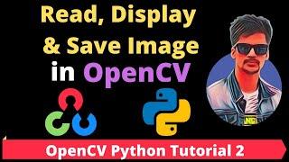 OpenCV Python Tutorial 2 - How to Read, Display and Save Images in OpenCV