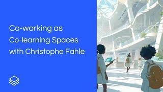 Co working as Co learning Spaces with Christophe Fahle