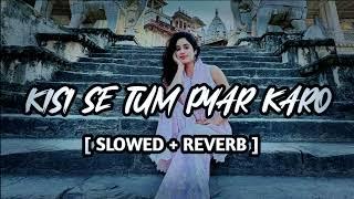 KISI SE TUM PYAR KARO (Slowed&Reverb) #lofi #love #song #trending @KSBLofi