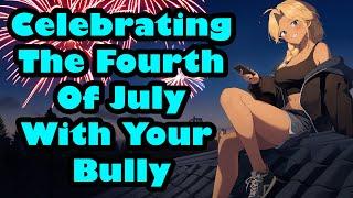 Celebrating The Fourth Of July With Your Bully [F4M] [Enemies To Lovers] [ASMR]