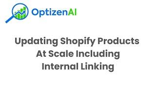 Using OptizenAI To Update Shopify Products At Scale Including Internal Linking