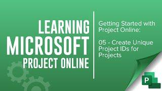 Getting Started with Microsoft Project Online (05 - Create a Unique Project ID for Projects)