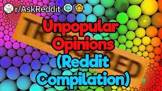 Unpopular Opinions (Reddit Compilation)