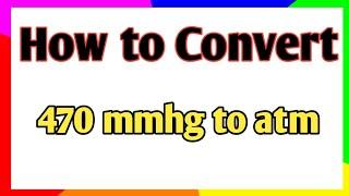 How to convert 470 mmhg to atm || conversion of mmhg to atm