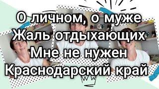 Мне не нужен Краснодарский край, жара и фрукты без этого/Жаль отдыхающих/Разговор о личном, о муже.