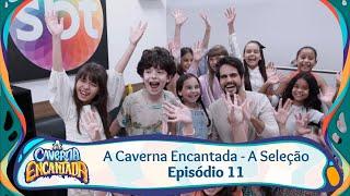 A Caverna Encantada - A Seleção | Episódio 11