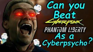 Can you beat Cyberpunk 2077 Phantom Liberty as a Cyberpsycho?