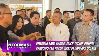 Ditemani Raffi Ahmad, Erick Thohir Diminta Prabowo Cek Harga Tiket di Bandara Soetta