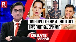 Uniformed Personnel Don't Have Political Opinion: Maj Gaurav Arya on Kangana Slapgate | The Debate