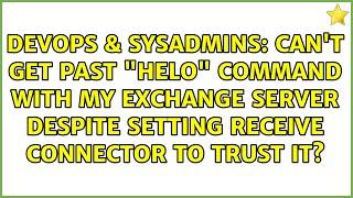 Can't get past "HELO" command with my Exchange Server despite setting Receive Connector to trust...