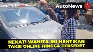 Aksi Nekat Wanita Hentikan Taksi Online hingga Terseret