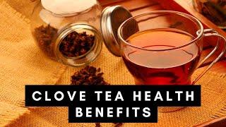 Clove Tea :  7 Benefits of Drinking One Glass Every Day
