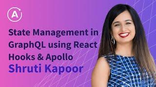 State Management in GraphQL using React Hooks & Apollo (SHRUTI KAPOOR - Software Engineer at PayPal)