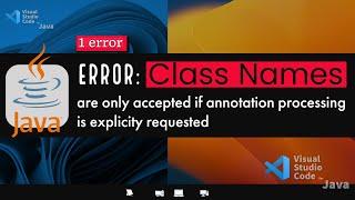 Java Error - Class names are only accepted if annotation processing is explicitly requested