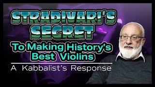 Stradivari’s Secret to Making History’s Best Violins - A Kabbalist’s Response