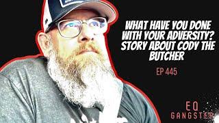 Ep 445: What Have You Done With Your Adversity ? Story About Cody The Butcher