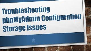 Troubleshooting phpMyAdmin Configuration Storage Issues