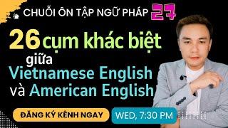 ÔN TẬP NGỮ PHÁP 27: 26 cụm Khác biệt giữa Vietnamese English và American English - Thắng Phạm