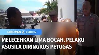 Melecehkan Lima Bocah, Pelaku Asusila Diringkus Petugas | Liputan 6 Ambon