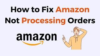 How to Fix Amazon Not Processing Orders