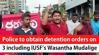 Police to obtain detention orders on 3 including IUSF’s Wasantha Mudalige (English)