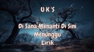 U K 'S - DI SANA MENANTI DI SINI MENUNGGU ( Lirik ) #disanamenantidisinimenunggu #lagumalaysia