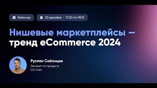 Вебинар от CS-Cart: "Нишевые маркетплейсы. Тренд e-commerce 2024"