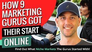 How 9 Marketing Gurus Got Their Start Online - Find Out What Niche Markets The Gurus Started With!