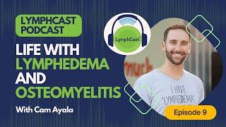 Life with Lymphedema and Osteomyelitis - LYMPHCAST PODCAST EPISODE 9