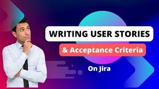 Writing User Stories and Acceptance Criteria on Jira