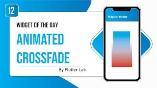 AnimatedCrossFade Widget  • Flutter Widget of the Day #12