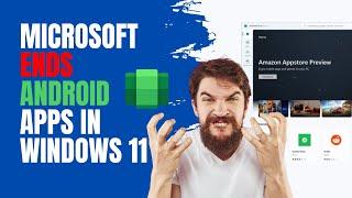 Microsoft Ends Android Apps in Windows 11