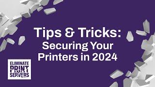 How to Secure Your Print Environment in 2024 AND BEYOND | PrinterLogic Webinar