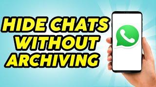 How to Hide WhatsApp Chats Without Archiving - Easy Trick!!!