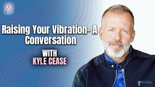 Raising Your Vibration- A Conversation with Kyle Cease